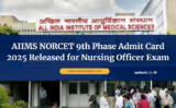 AIIMS NORCET 9th Phase Admit Card 2025 Released for Nursing Officer Exam