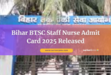 Bihar BTSC Staff Nurse Admit Card 2025 Released – Exam from 30 July to 3 August