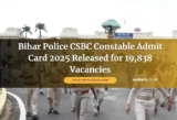 Bihar Police CSBC Constable Admit Card 2025 Released for 19,838 Vacancies