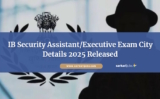 IB Security Assistant/Executive Exam City Details 2025 Released