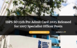 IBPS SO 15th Pre Admit Card 2025 Released for 1007 Specialist Officer Posts
