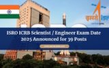 ISRO ICRB Scientist / Engineer Exam Date 2025 Announced for 39 Posts