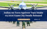 Indian Air Force Agniveer Vayu Intake 02/2026 Exam City Details Released