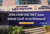 NTA CSIR UGC NET June Admit Card 2025 Released for July Examination