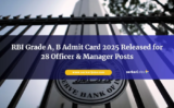 RBI Grade A, B Admit Card 2025 Released for 28 Officer & Manager Posts