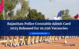 Rajasthan Police Constable Admit Card 2025 Released for 10,036 Vacancies