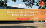 SSC Stenographer C, D Exam City Details 2025 Released