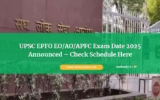 UPSC EPFO EO/AO/APFC Exam Date 2025 Announced – Check Schedule Here
