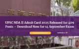 UPSC NDA II Admit Card 2025 Released for 409 Posts – Download Now for 14 September Exam