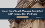 Union Bank Wealth Manager Admit Card 2025 Released for 250 Posts