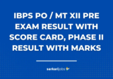 IBPS PO / MT XII Pre Exam Result with Score Card, Phase II Result with Marks, Interview Letter, Score Card 2023 for 6930+ Posts